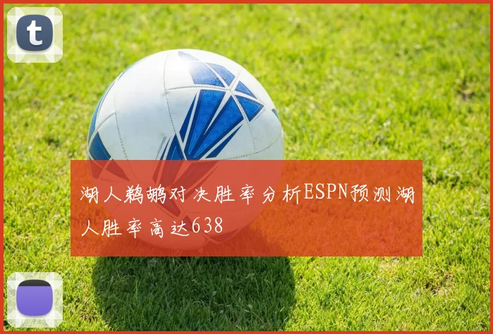 湖人鹈鹕对决胜率分析ESPN预测湖人胜率高达638