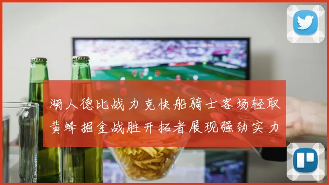 湖人德比战力克快船骑士客场轻取黄蜂掘金战胜开拓者展现强劲实力