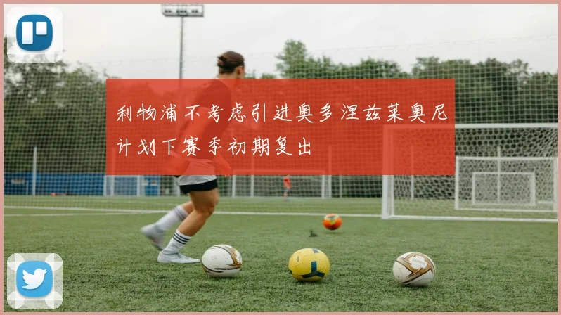 利物浦不考虑引进奥多涅兹莱奥尼计划下赛季初期复出